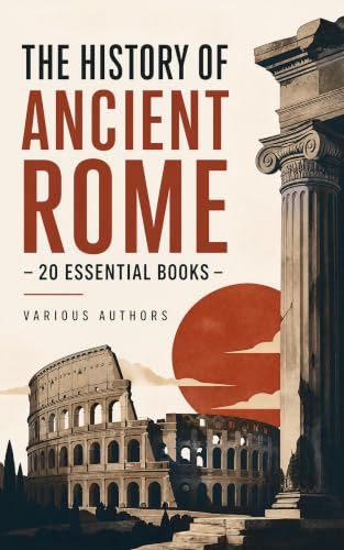 The History of Ancient Rome – 20 Essential Books: Twenty Essential Works...
