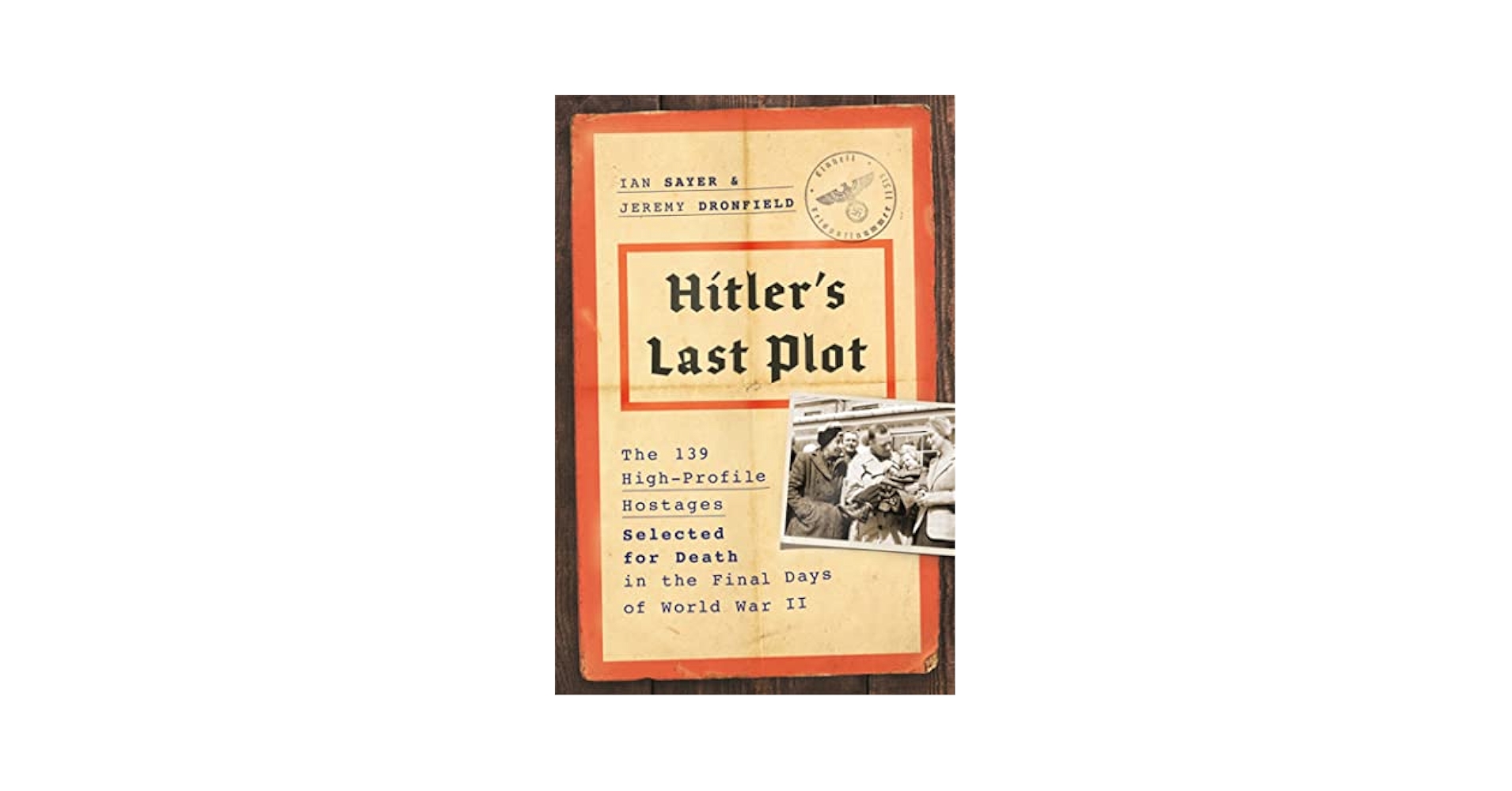 Hitler's Last Plot: The 139 VIP Hostages Selected for Death