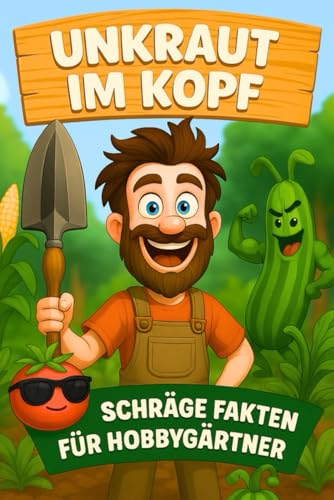 Unkraut im Kopf – Schräge Fakten für Hobbygärtner: Unnützes...
