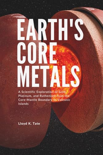 Earth's Core Metals: A Scientific Exploration of Gold, Platinum, and Ruthenium from the Core-Mantle Boundary to Volcanic Islands