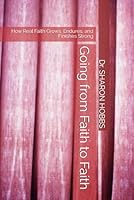 Going from Faith to Faith: How Real Faith Grows, Endures, and Finishes Strong 1969698020 Book Cover