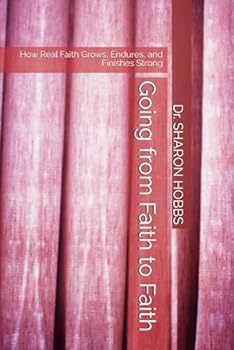 Paperback Going from Faith to Faith: How Real Faith Grows, Endures, and Finishes Strong Book