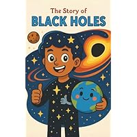 The Story of Black Holes: A Space Adventure for Kids About Black Holes, Time Travel, Gravity, and the Universe | Educational Astronomy Book for ... Wormholes, and the Wonders of Science