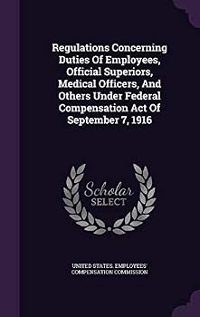 Regulations Concerning Duties Of Employees, Official Superiors, Medical Officers, And Others Under Federal Compensation Act Of September 7, 1916