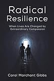 Radical Resilience: When Lives Are Changed by Extraordinary Compassion