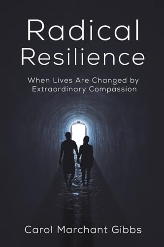 Radical Resilience: When Lives Are Changed by Extraordinary Compassion