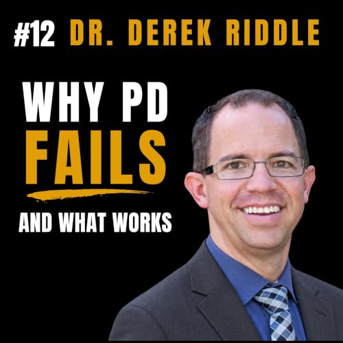 #12: Why Teacher Professional Development Fails, and What Works Instead | Dr. Derek Riddle