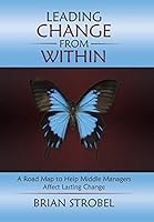 Leading Change from Within: A Road Map to Help Middle Managers Affect Lasting Change 149086783X Book Cover