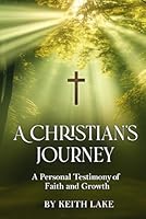 A Christian's Journey: A Personal Testimony of Faith and Growth 1535603461 Book Cover