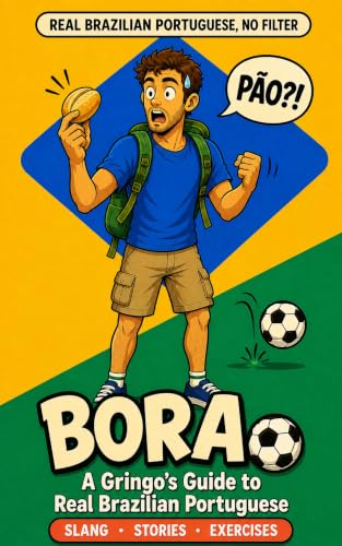 Bora!: A Gringo’s Guide to Real Brazilian Portuguese (Bora! Brazilian Portuguese Book 1)