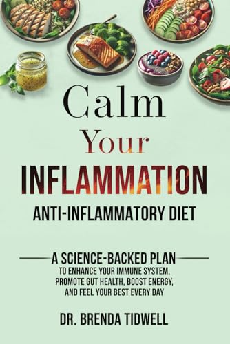 Calm Your Inflammation Anti-Inflammatory Diet: A Science-Backed Plan to Enhance Your Immune System, Promote Gut Health, Boost Energy, and Feel Your Best Every Day
