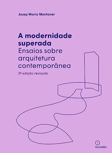 A Modernidade superada: Ensaios sobre arquitetura contemporânea