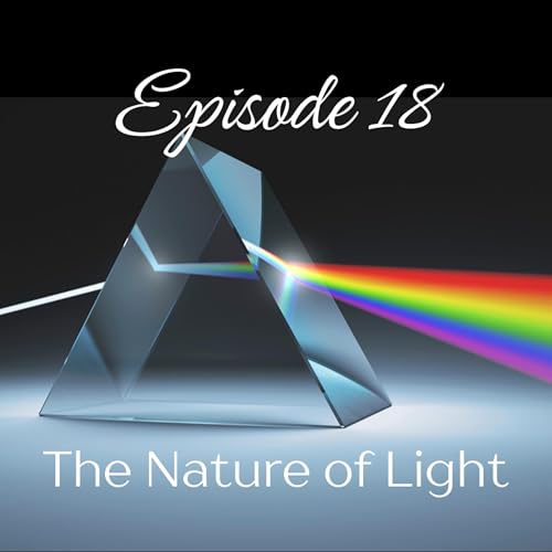 Episode 18: The Nature of Light &ndash; Particle, Wave, and Metaphor