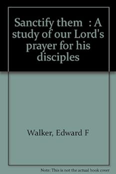 Unknown Binding "Sanctify them": A study of our Lord's prayer for his disciples Book