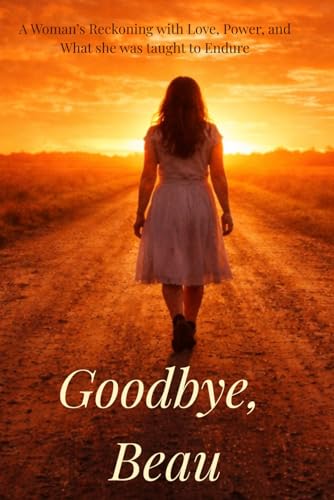 Goodbye, Beau: A Woman’s Reckoning with Love, Power, and What She Was Taught to Endure