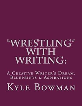 Paperback "Wrestling" With Writing: A Creative Writer's Dream, Blueprints & Aspirations Book