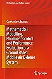  Mathematical Modelling, Nonlinear Control and Performance Evaluation of a Ground Based Mobile Air Defence System (Mechanisms and Machine Science Book 76) (English Edition)