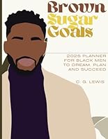 Brown Sugar Goals (Men's Edition): 2025 Planner for Black Men to Dream, Plan and Succeed 1963532120 Book Cover