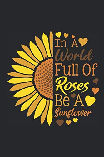 In a world full of roses be a sunflower: In a world full of roses be a sunflower diary: Best book ever notebook and sketchbook for girls and boys, with 120 pages, 6x9 ,A5. Paperback – 15 Mar. 2020