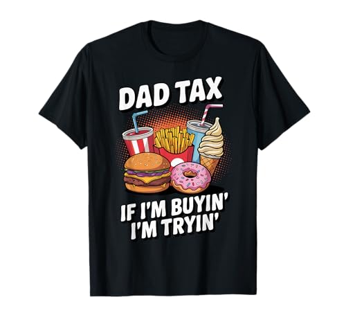 Funny Father's Day Dad Tax If I'm Buyin' I'm Tryin' Maglietta