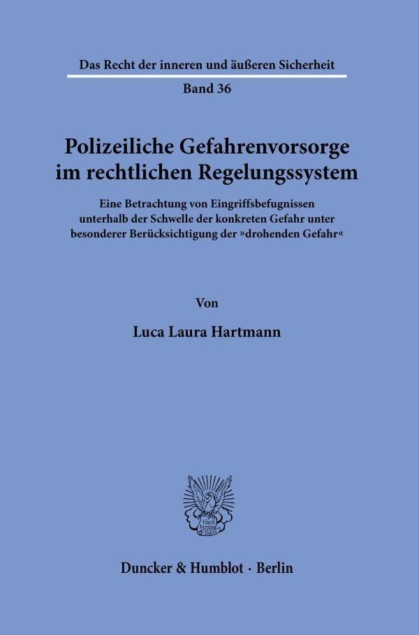 Polizeiliche Gefahrenvorsorge im rechtlichen Regelungssystem: Eine Betrachtung von Eingriffsbefugnissen unterhalb der Schwelle der konkreten Gefahr ... der inneren und äußeren Sicherheit, Band 36)