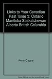  Links to Your Canadian Past Tome 3: Ontario Manitoba Saskatchewan Alberta British Columbia