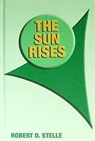 The Sun Rises: The Story of the Formation of the First and Greatest Civilization on This Earth, As It Actually Occurred 78,000 Years Ago 0976012707 Book Cover