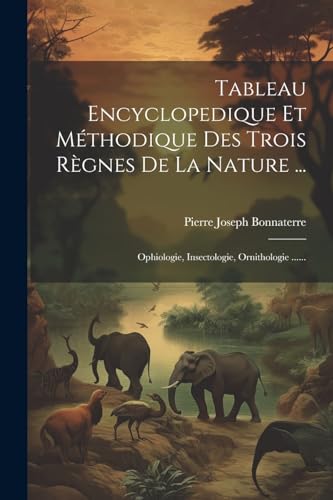 Tableau Encyclopedique Et Méthodique Des Trois Règnes De La Nature ...: Ophiologie, Insectologie, Ornithologie ...... (French Edition)