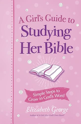 A Girl's Guide to Studying Her Bible: Simple Steps to