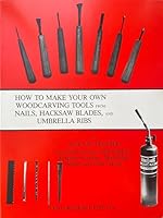 Make Your Own Woodcarving Tools from Nails Hacksaw Blades Umbrella Ribs and Scrap Metal 0941326004 Book Cover