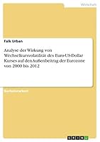 Analyse der Wirkung von Wechselkursvolatilit�t des Euro-US-Dollar Kurses auf den Au�enbeitrag der Eurozone von 2000 bis 2012 3656847231 Book Cover