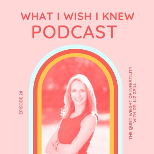 The Quiet Weight of Infertility With Dr. Liz Grill