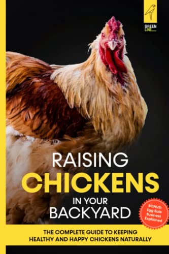 raising chickens in your backyard - Raising Chickens in Your Backyard: The Complete Guide To Keeping Healthy and Happy Chickens Naturally (The Green Backyard Homestead)