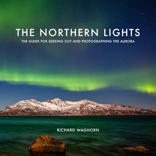 The Northern Lights: The guide for seeking out and photographing ...