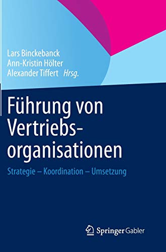 Führung von Vertriebsorganisationen: Strategie - Koordination - Umsetzung Führung von Vertriebsorganisationen: Strategie - Koordination - Umsetzung