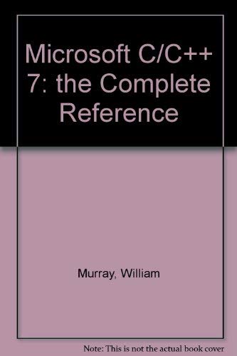 Microsoft C/C++ 7: The Complete Reference: Murray, William H., Pappas ...
