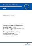 Ubuntu und Restorative Justice als Alternative zum formellen Jugendstrafverfahren: Eine vergleichende Untersuchung der Diversionssysteme von Deutschland und Suedafrika