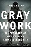 Gray Work: Confessions of an American Paramilitary Spy