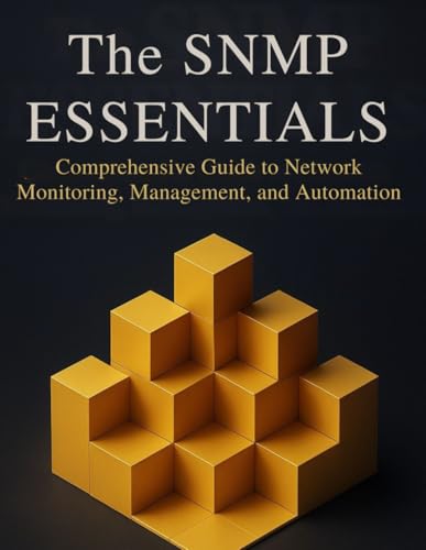 The SNMP Essentials: Comprehensive Guide to Network Monitoring, Management, and Automation