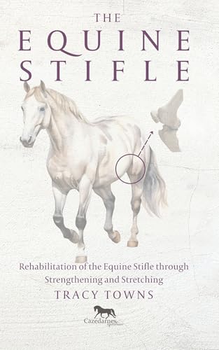 The Equine Stifle: Rehabilitation Guide Using Strengthening and Stretching (Biomechanics and Rehabilitating)