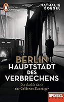 Berlin - Hauptstadt des Verbrechens: Die dunkle Seite der Goldenen Zwanziger 3328105220 Book Cover