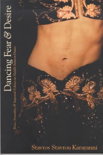 Dancing Fear and Desire: Race, Sexuality, and Imperial Politics in Middle Eastern Dance (Cultural Studies)