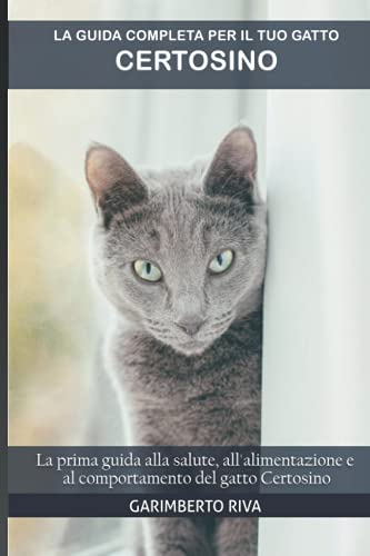  La guida completa per il tuo gatto Certosino: La prima guida alla salute, all\'alimentazione e al comportamento del gatto Certosino