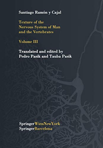 Texture of the Nervous System of Man and the Vertebrates: Volume III An annotated and edited translation of the original Spanish text with the additions of the French version by Pedro Pasik and Tauba Pasik