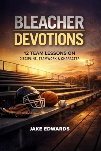 Bleacher Devotions: Twelve Team Lessons on Discipline, Teamwork, and Character