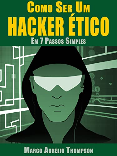 Como Ser um Hacker Ético: em 7 Passos Simples (Biblioteca da Escola de Hackers)