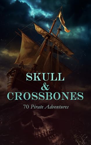 Skull & Crossbones: 70 Pirate Adventures: Captain Blood, The Pirate Island, Robinson Crusoe, Facing the Flag, The Red Rover, The Count of Monte Cristo (English Edition)