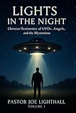 Lights in the Night - True Stories of UFO Encounters: Christian Experiences of UFOs, Angels & Unexplained Phenomena