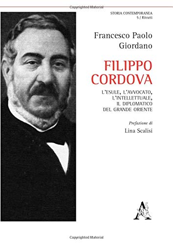 Filippo Cordova: L'Esule, L'Avvocato, L'Intellettuale, Il Diplomatico Del Grande Oriente (Italian Edition)