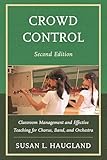 Crowd Control: Classroom Management and Effective Teaching for Chorus, Band, and Orchestra